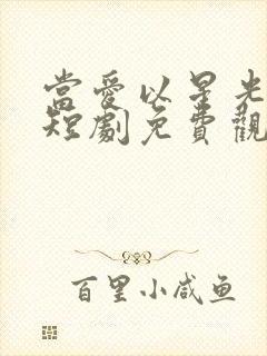 当爱以星光为牢短剧免费观看全集剧情