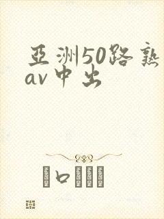 亚洲50路熟女av中出