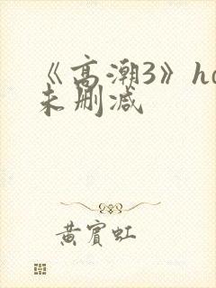 《高潮3》hd未删减