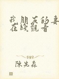 我朋友的妻子2在线观看