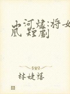山河烬:将女为凰 短剧