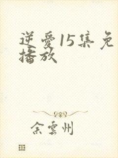 逆爱15集免费播放