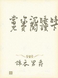 当你沉睡时漫画免费阅读下拉式