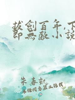 拔剑百年,下山即无敌小说