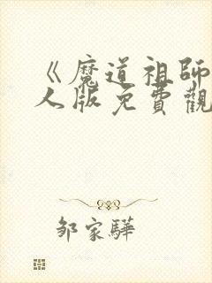 《魔道祖师》真人版免费观看