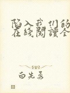 陷入我们的热恋在线阅读全文免费