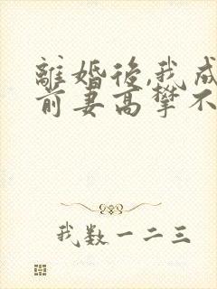离婚后,我成了前妻高攀不起的神在线全文