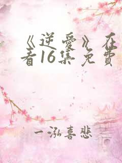 《逆爱》在线观看16集免费