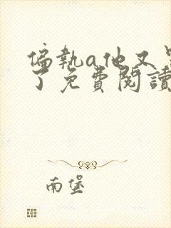 偏执a他又黑化了免费阅读