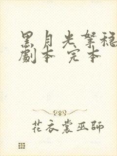 黑月光拿稳be剧本 完本