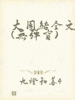 大团结全文阅读(无弹窗)