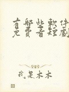 有哪些软件可以免费看短剧