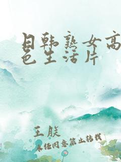 日韩熟女高清性色生活片