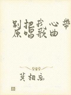 别把我心带走的原唱歌曲