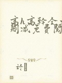 高h高干全文无删减免费阅读