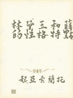 林黛玉和薛宝钗的性格特点