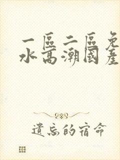 一区二区免费喷水高潮国产