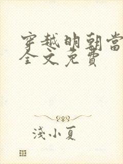 穿越明朝当暴君全文免费