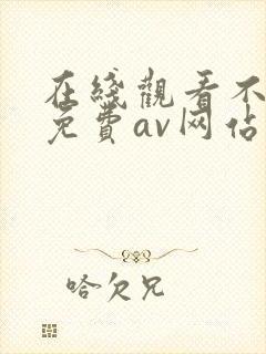 在线观看不卡的免费av网站