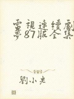 电视连续剧红楼梦87版全集播放免费