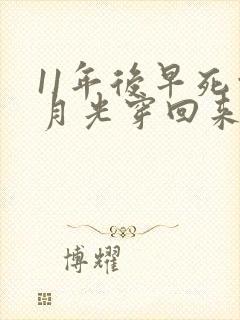 11年后早死白月光穿回来了短剧免费观看