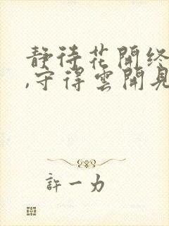 静待花开终有时,守得云开见月明