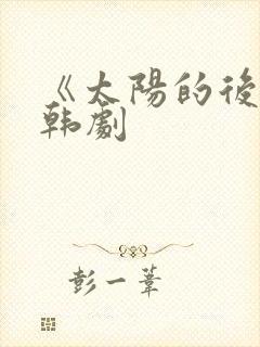 《太阳的后裔》韩剧