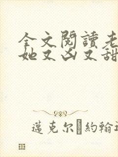 全文阅读老祖宗她又凶又甜