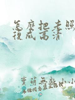 怎么把老照片修复成高清