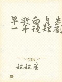 早逝白月光穿十一年后短剧演员表