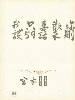 我只喜欢你的人设59话未删减