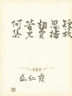 何苦相思短剧全集免费播放