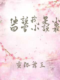 他说我是小妖精白雪小说最新章节更新内容