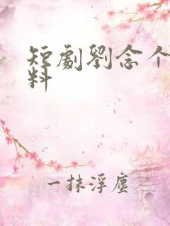 短剧刘念个人资料