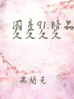 国产91.精品久久久久