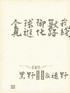 全球御兽我能看见进化路线下载全文