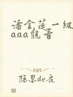 潘金莲一级淫片aaa观看