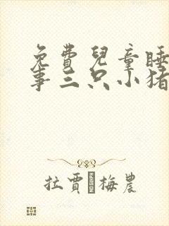 免费儿童睡前故事三只小猪