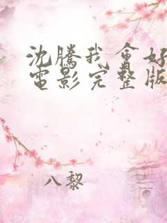 沈腾我会好好的电影完整版免费观看