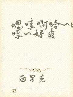 嗯哼啊哈~嗯啊哼~好爽