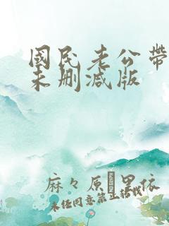 国民老公带回家未删减版