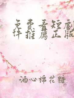 免费看短剧的软件推荐正版