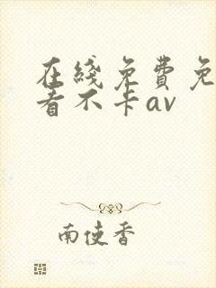 在线免费免费观看不卡av