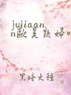 juiiaann欧美熟妇喷潮