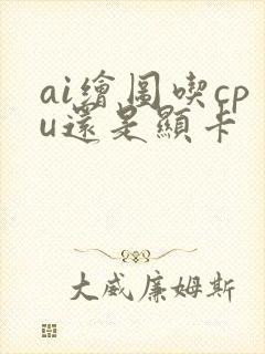 ai绘图吃cpu还是显卡