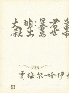 大明:暴君崇祯,杀出万世帝国txt小说下载