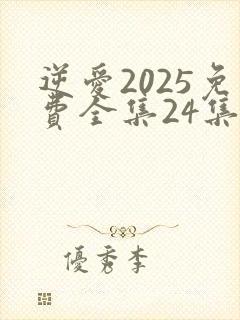 逆爱2025免费全集24集在线观看