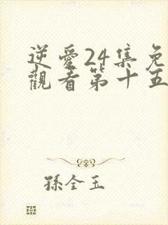 逆爱24集免费观看第十五集