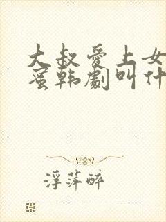 大叔爱上女儿闺蜜韩剧叫什么名字