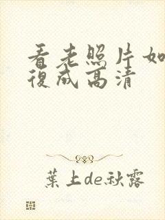 看老照片如何修复成高清